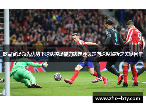 欧冠赛场领先优势下球队控场能力决定胜负走向深度解析之关键因素