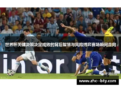 世界杯关键决策决定成败的背后智慧与风险博弈赛场瞬间走向