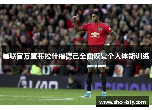 曼联官方宣布拉什福德已全面恢复个人体能训练 曼联官方宣布拉什福德已全面恢复个人体能训练
