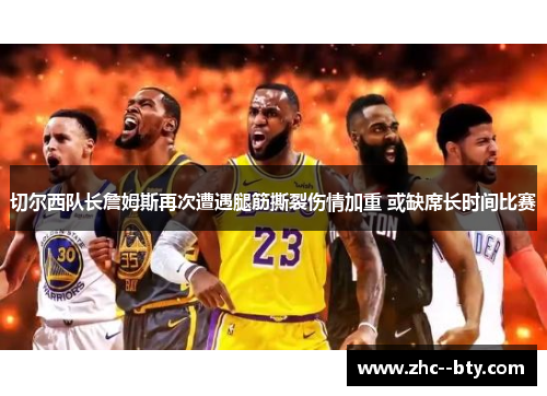 切尔西队长詹姆斯再次遭遇腿筋撕裂伤情加重 或缺席长时间比赛 切尔西队长詹姆斯再次遭遇腿筋撕裂伤情加重 或缺席长时间比赛